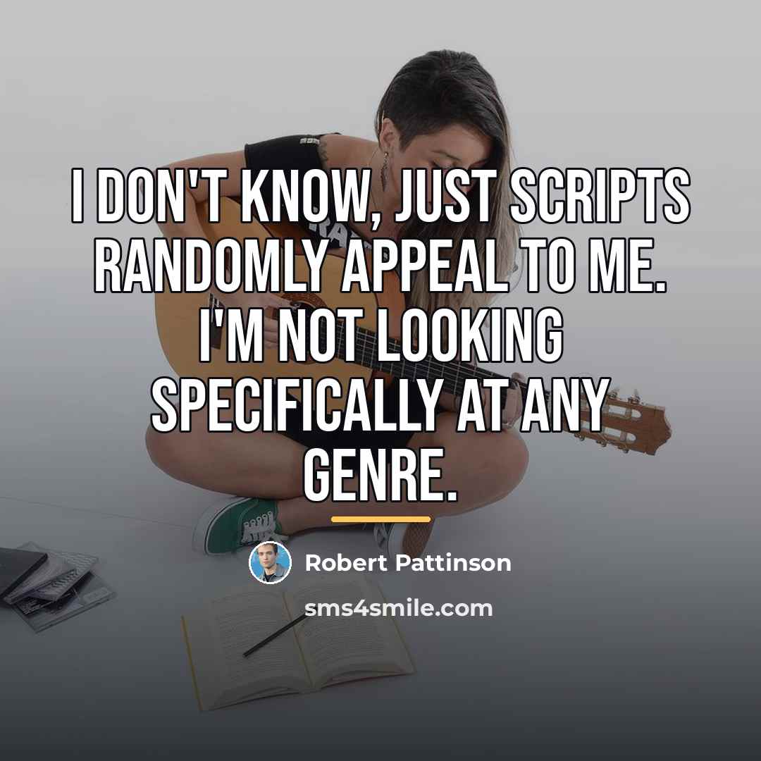 “I don't know, just scripts randomly appeal to me. I'm…” quote by Robert Pattinson