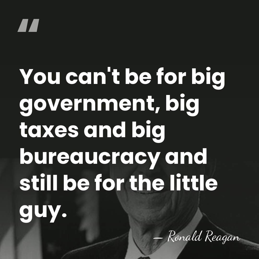 You can't be for big government, big taxes and big bureaucracy and&hellip; - Ronald Reagan