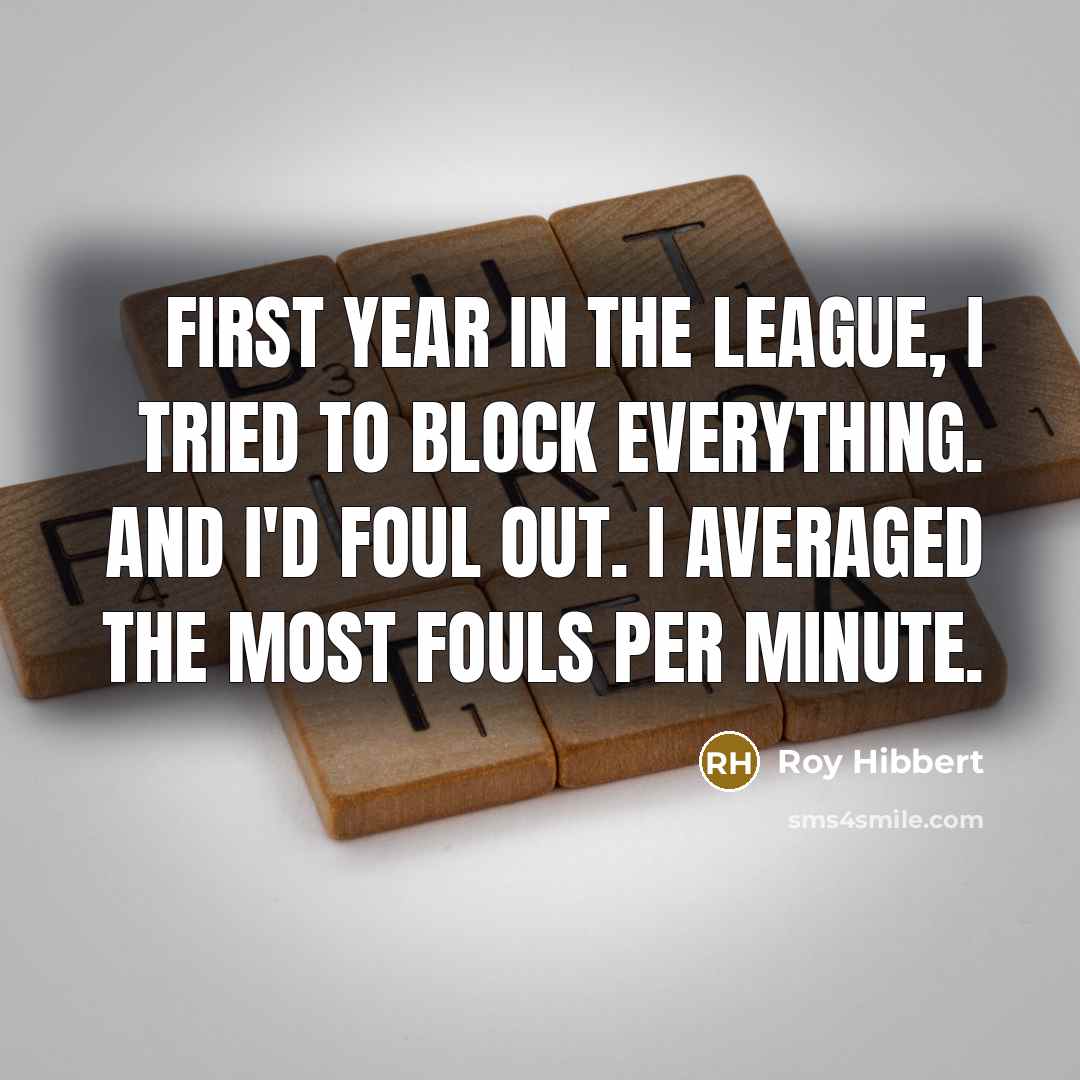 “First year in the league, I tried to block everything.…” quote by Roy Hibbert