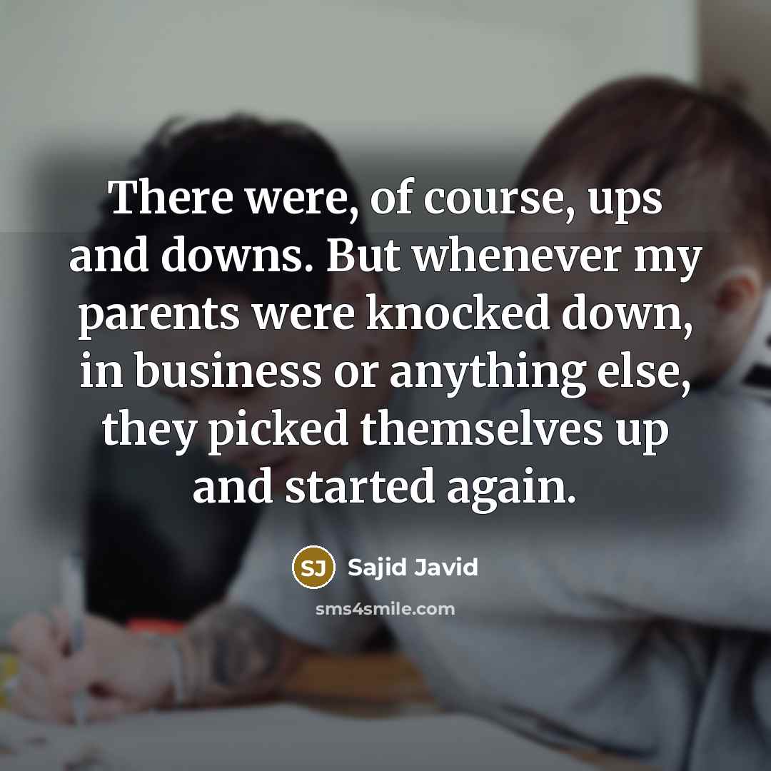 “There were, of course, ups and downs. But whenever my…” quote by Sajid Javid
