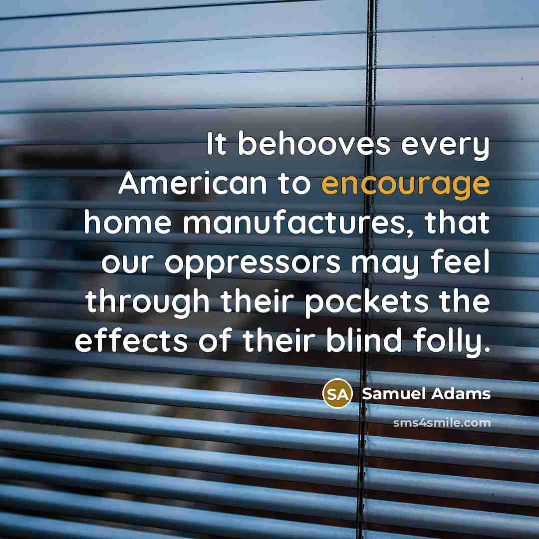 “It behooves every American to encourage home manufactures, that our…” quote by Samuel Adams