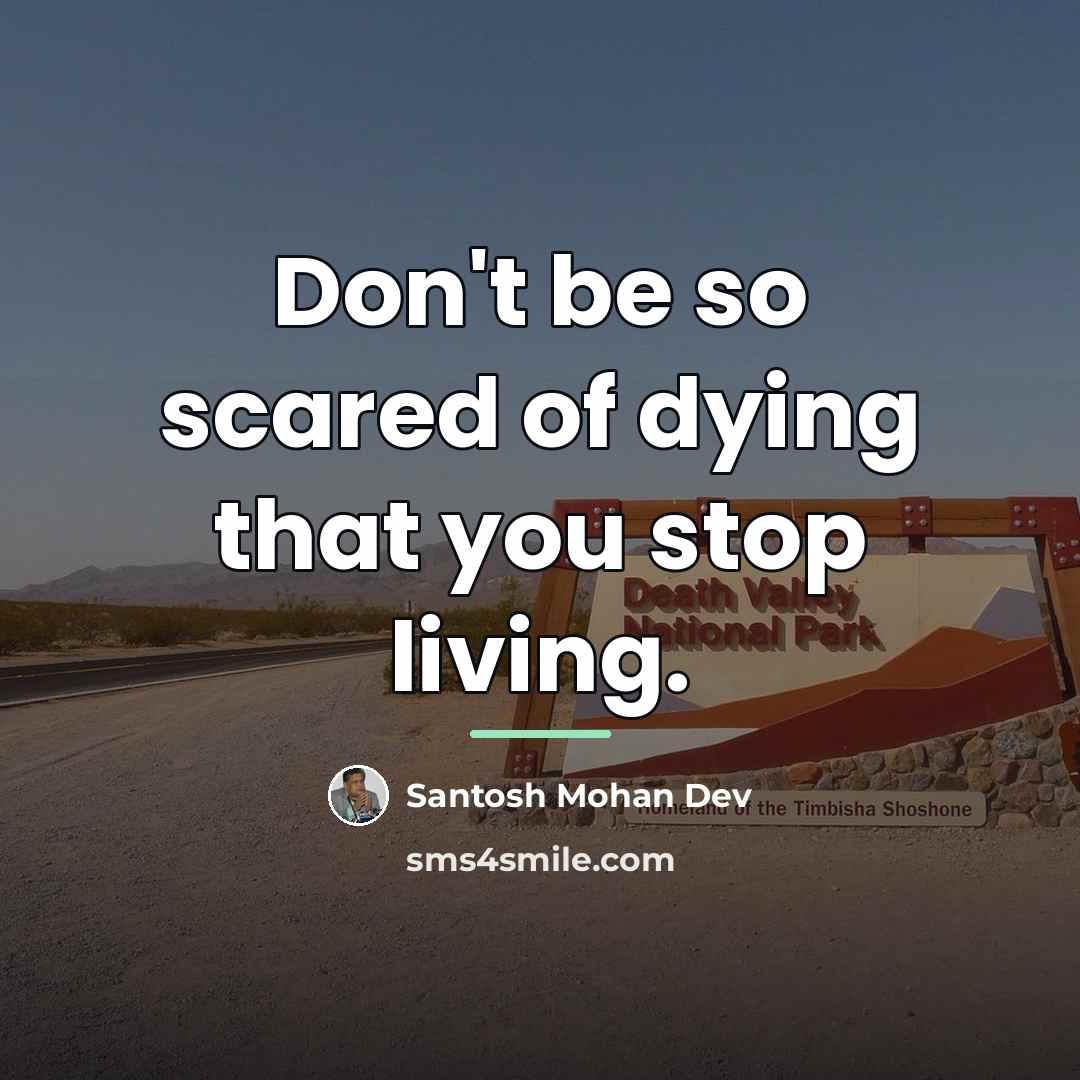 “Don't be so scared of dying that you stop living.…” quote by Santosh Mohan Dev