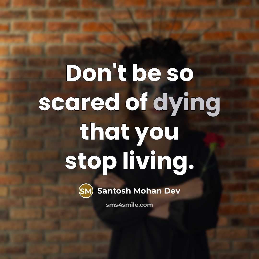 “Don't be so scared of dying that you stop living.” quote by Santosh Mohan Dev