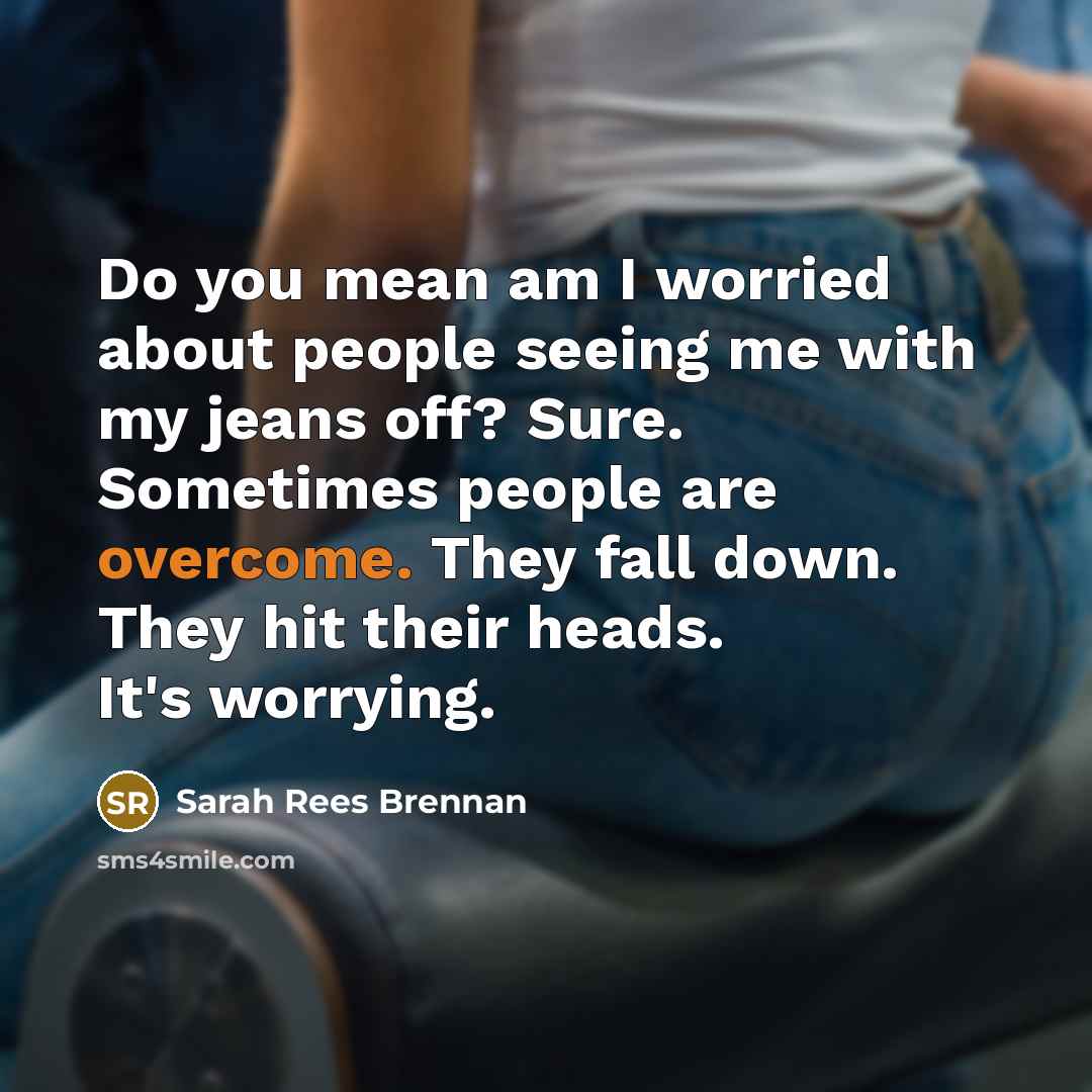 “Do you mean am I worried about people seeing me…” quote by Sarah Rees Brennan