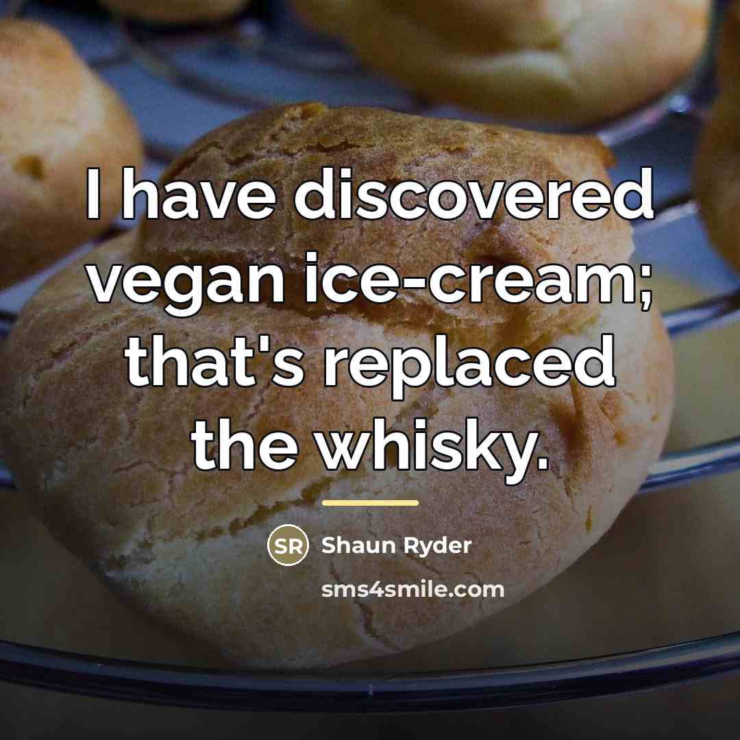 “I have discovered vegan ice-cream; that's replaced the whisky.…” quote by Shaun Ryder