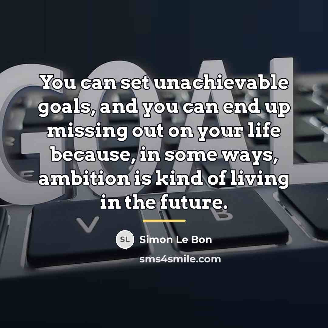 “You can set unachievable goals, and you can end up…” quote by Simon Le Bon