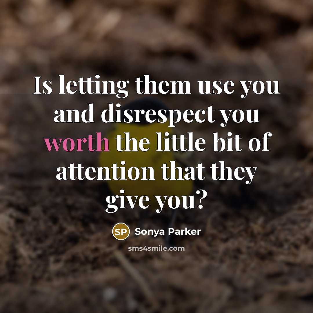 “Is letting them use you and disrespect you worth the…” quote by Sonya Parker