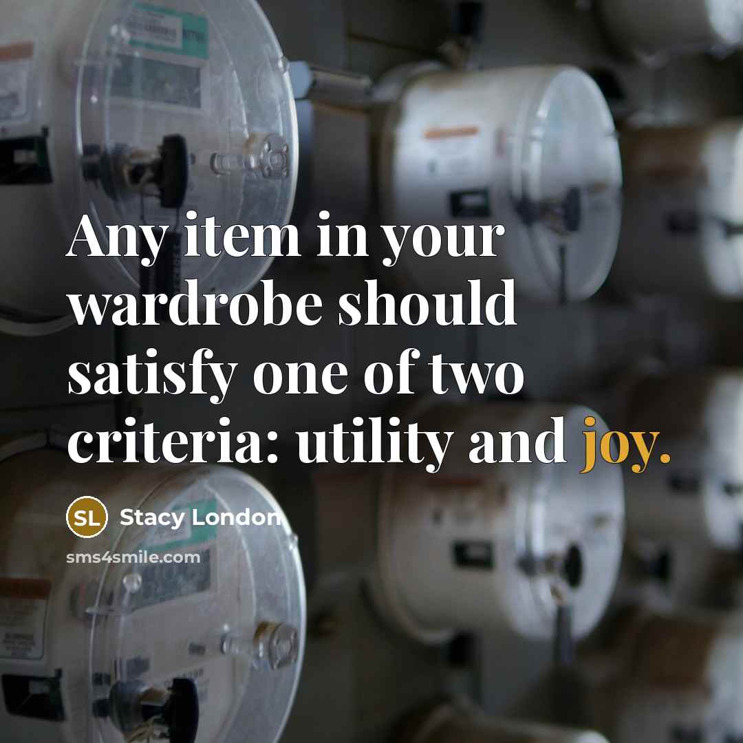 “Any item in your wardrobe should satisfy one of two…” quote by Stacy London