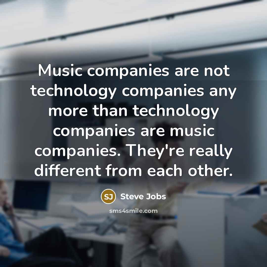 “Music companies are not technology companies any more than technology…” quote by Steve Jobs