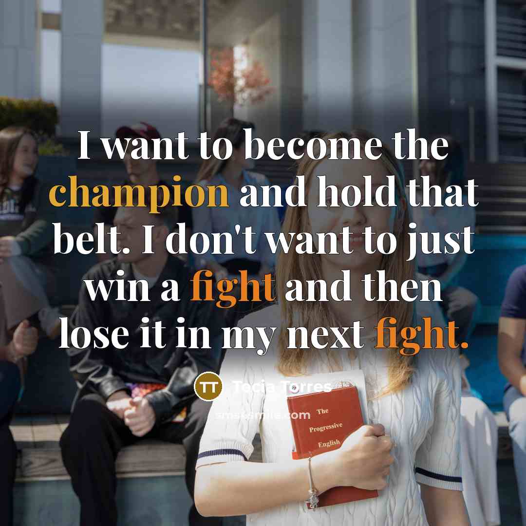 “I want to become the champion and hold that belt.…” quote by Tecia Torres