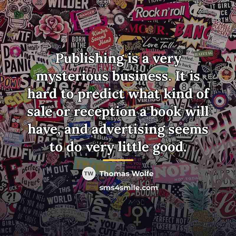 “Publishing is a very mysterious business. It is hard to…” quote by Thomas Wolfe