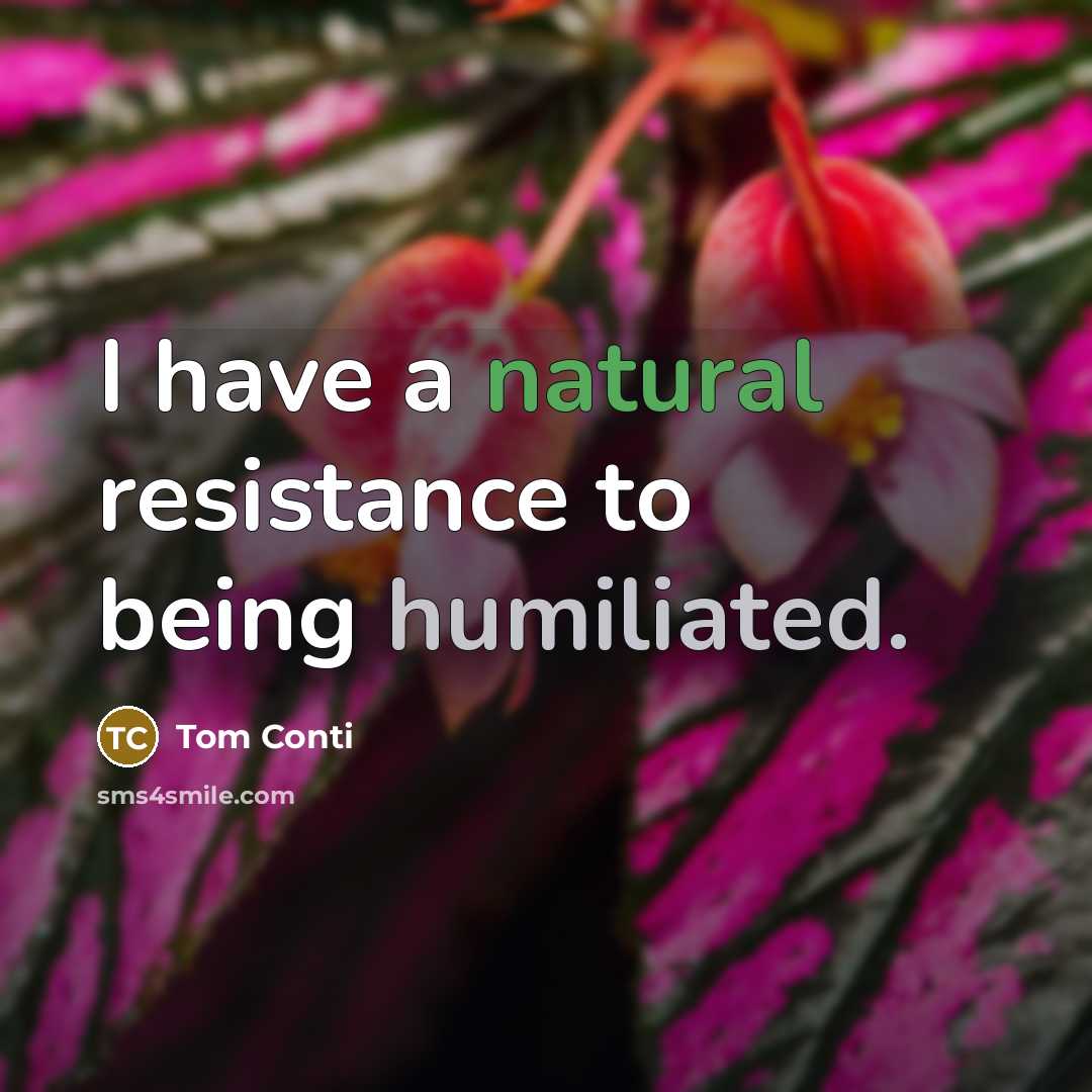 “I have a natural resistance to being humiliated.…” quote by Tom Conti