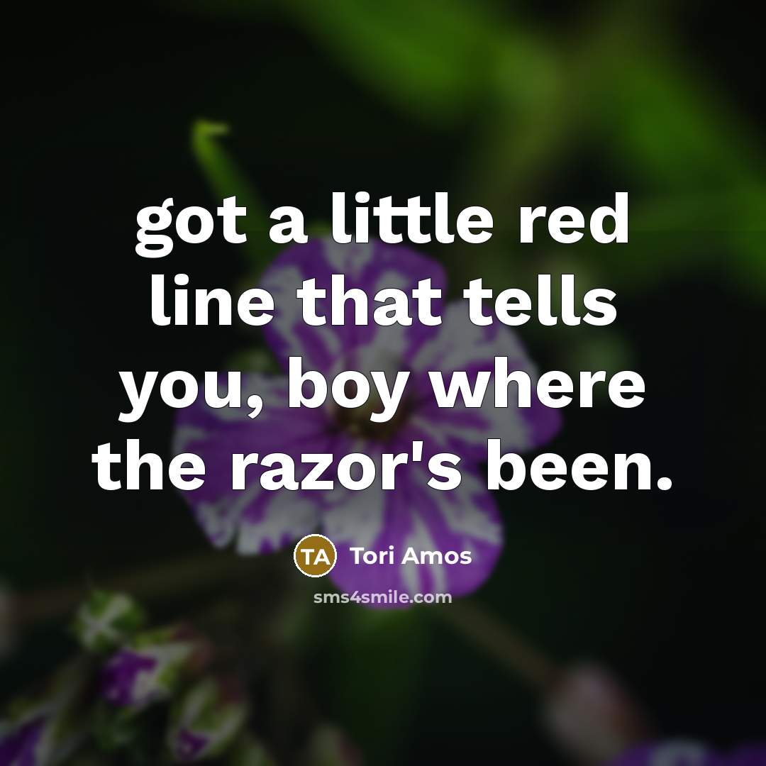 “got a little red line that tells you, boy where…” quote by Tori Amos