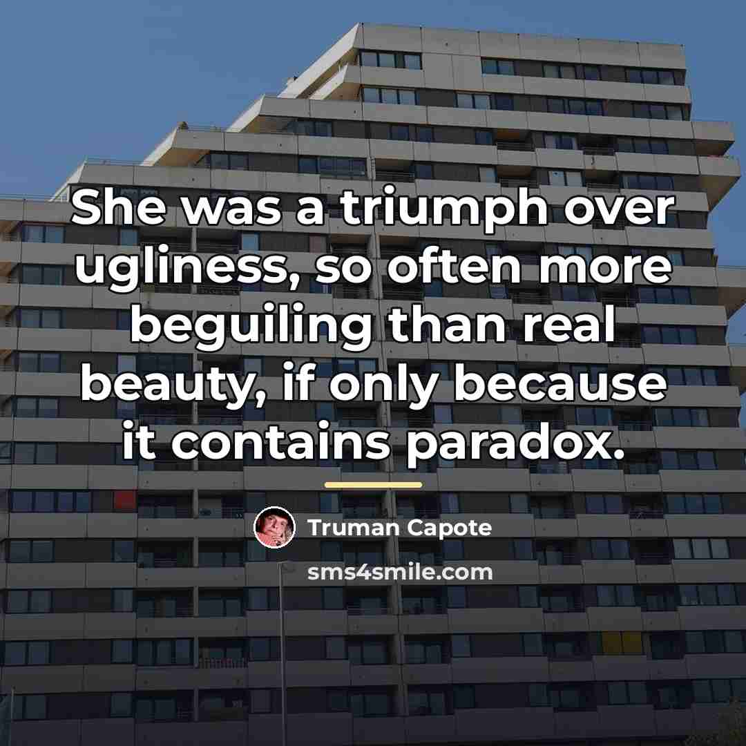 “She was a triumph over ugliness, so often more beguiling…” quote by Truman Capote