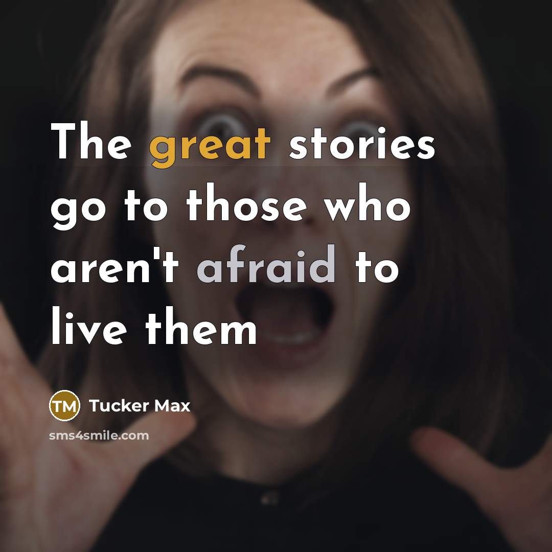 “The great stories go to those who aren't afraid to…” quote by Tucker Max
