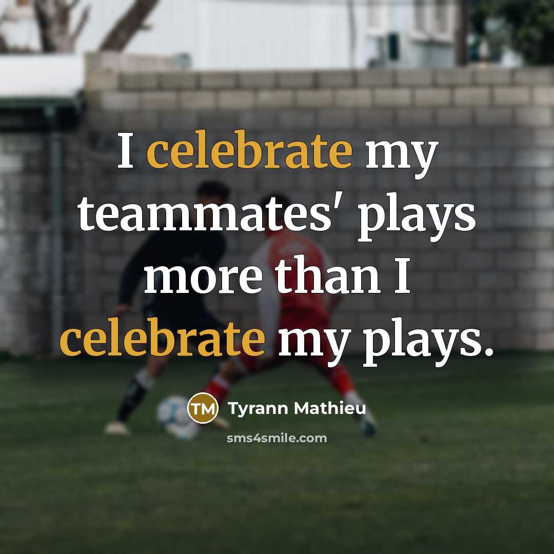 “I celebrate my teammates' plays more than I celebrate my…” quote by Tyrann Mathieu