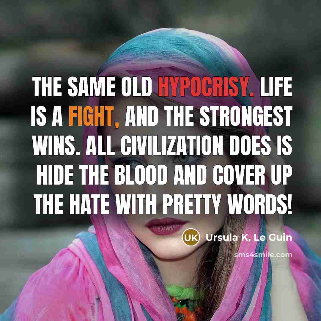 “The same old hypocrisy. Life is a fight, and the…” quote by Ursula K. Le Guin