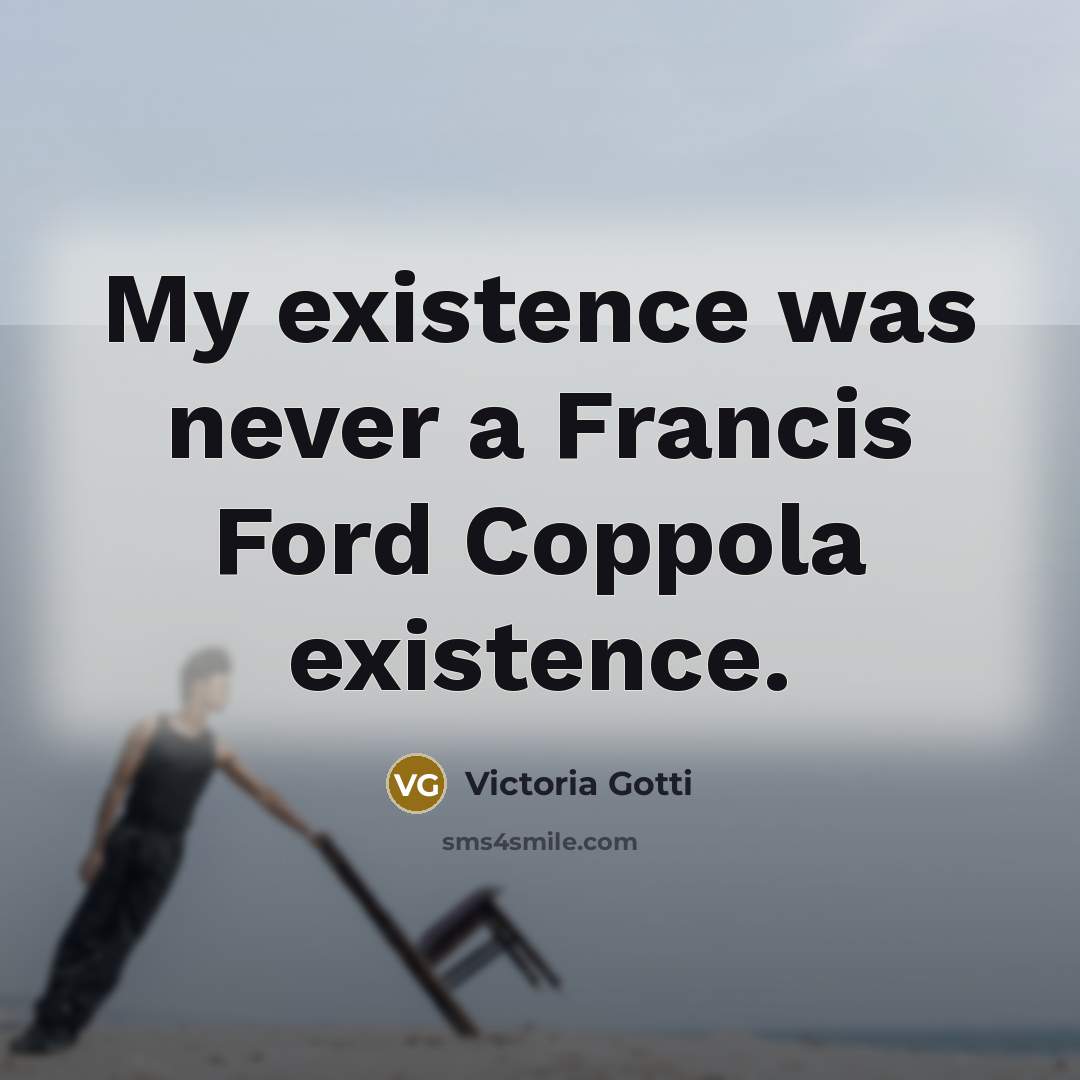 “My existence was never a Francis Ford Coppola existence.…” quote by Victoria Gotti