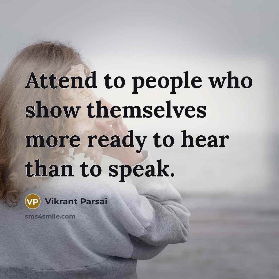 “Attend to people who show themselves more ready to hear than to speak.” quote by Vikrant Parsai