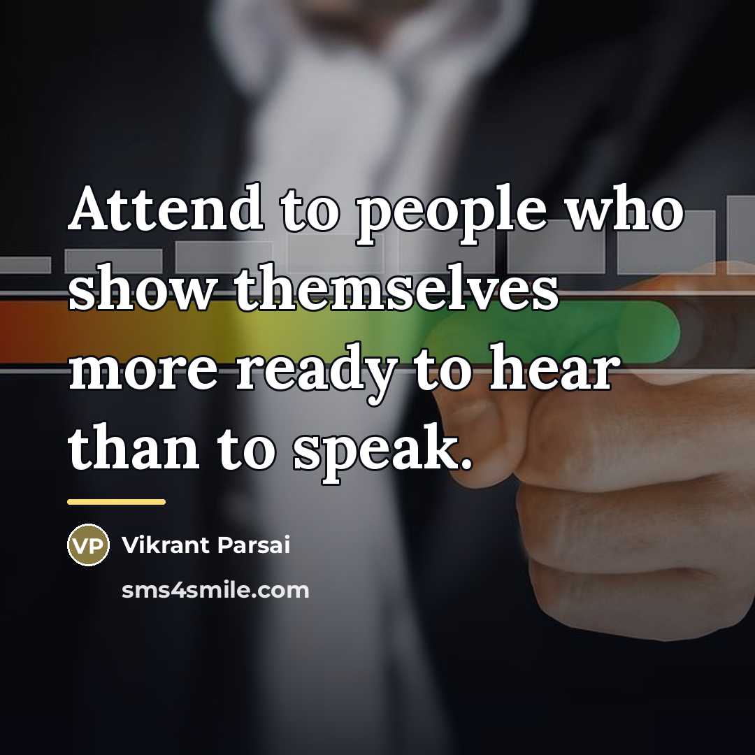 “Attend to people who show themselves more ready to hear…” quote by Vikrant Parsai