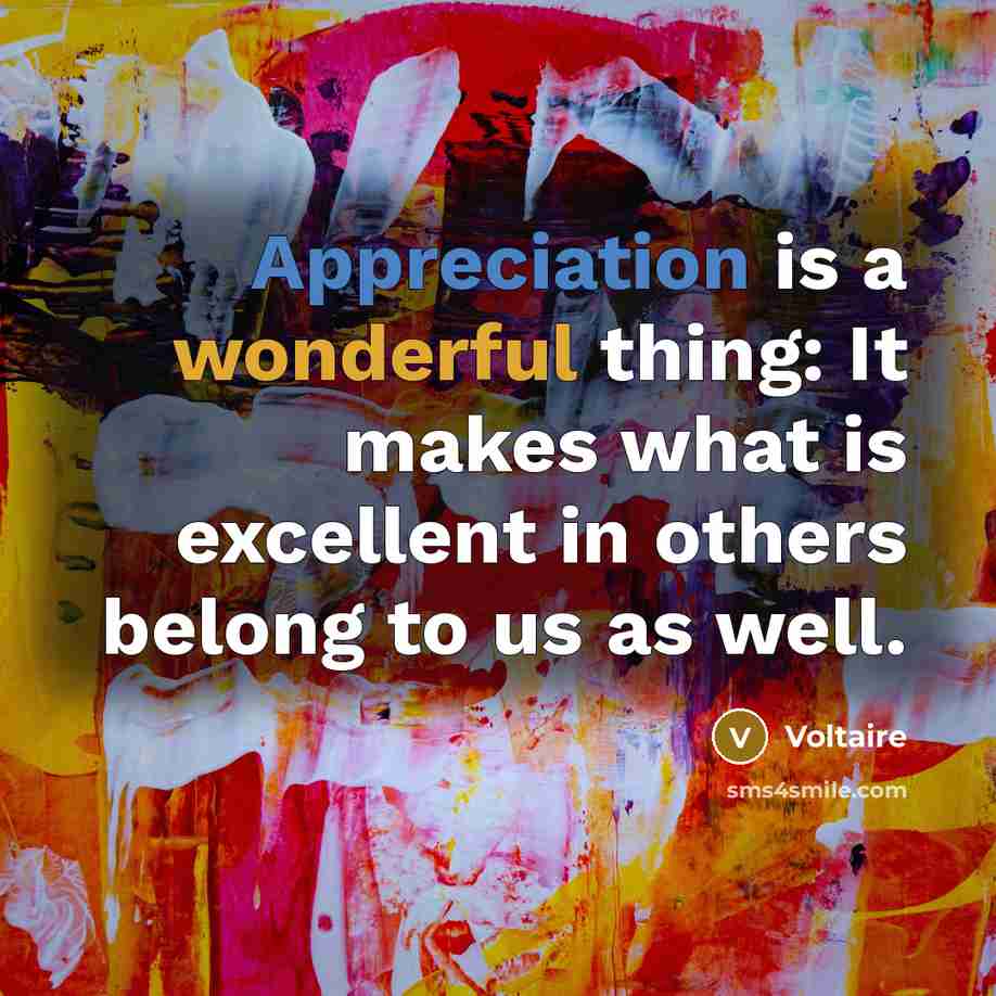 “Appreciation is a wonderful thing: It makes what is excellent…” quote by Voltaire