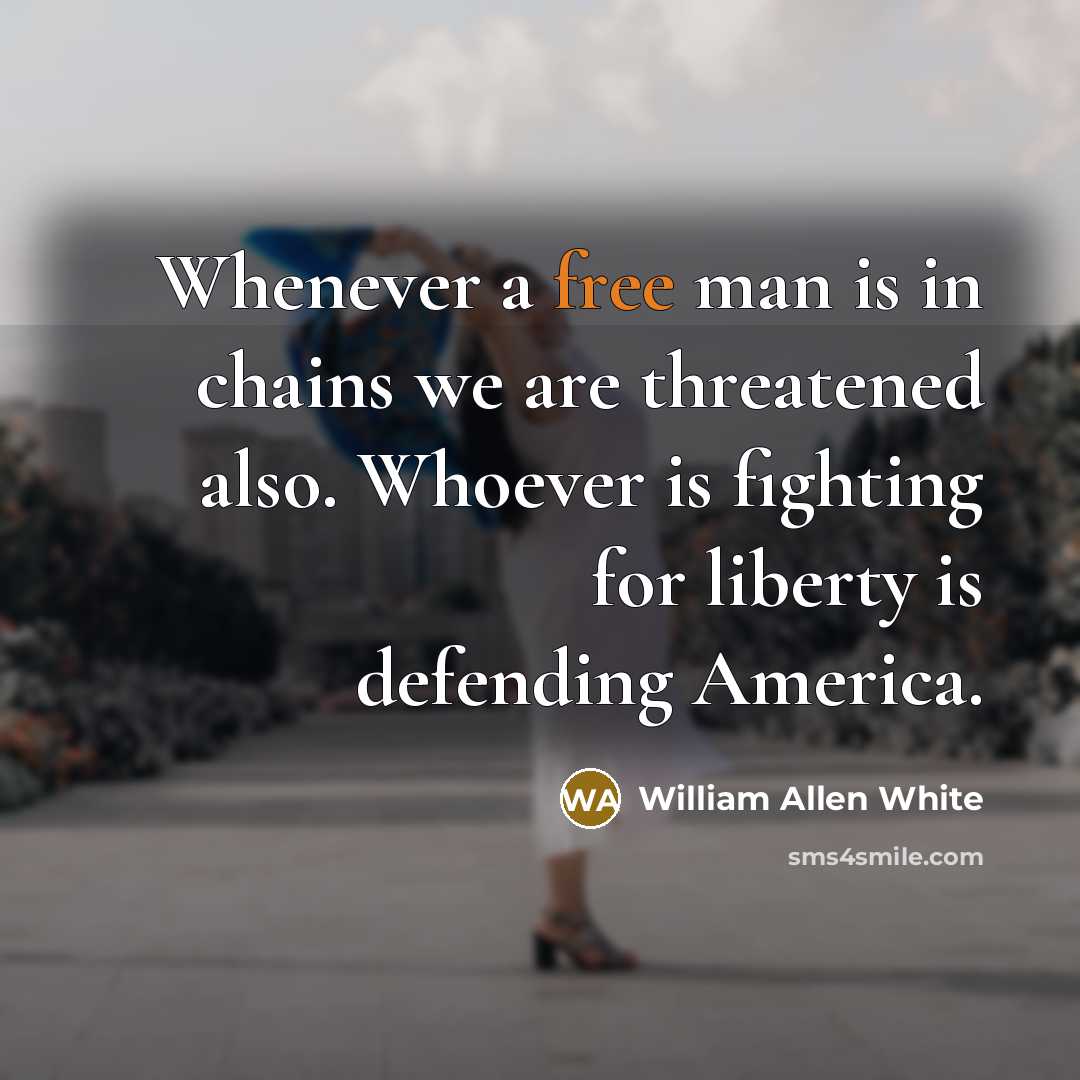 “Whenever a free man is in chains we are threatened…” quote by William Allen White
