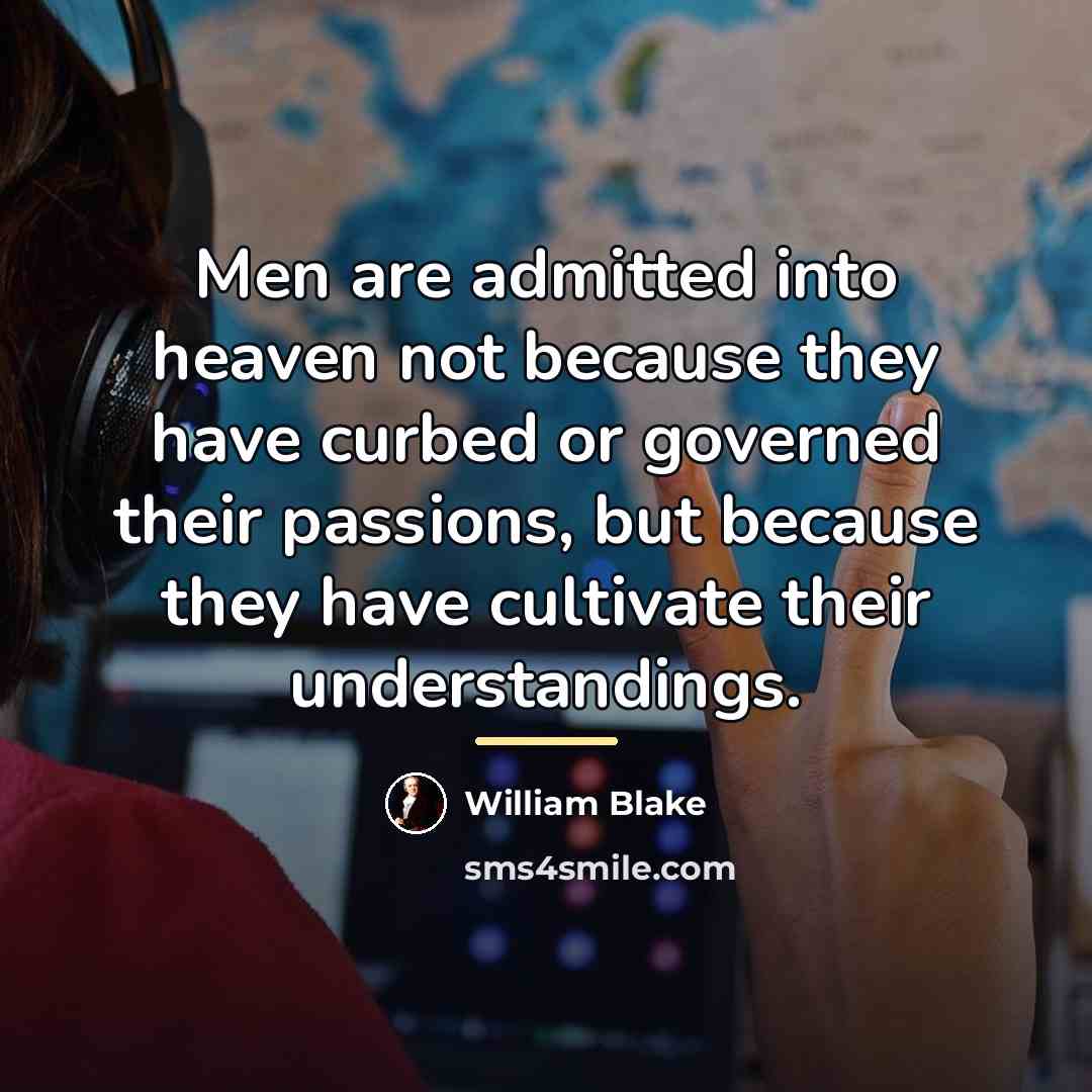 “Men are admitted into heaven not because they have curbed…” quote by William Blake