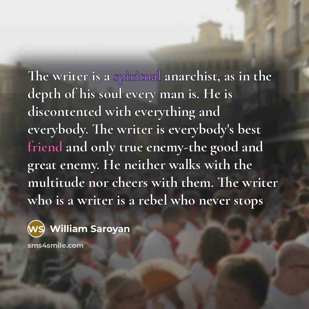 “The writer is a spiritual anarchist, as in the depth…” quote by William Saroyan