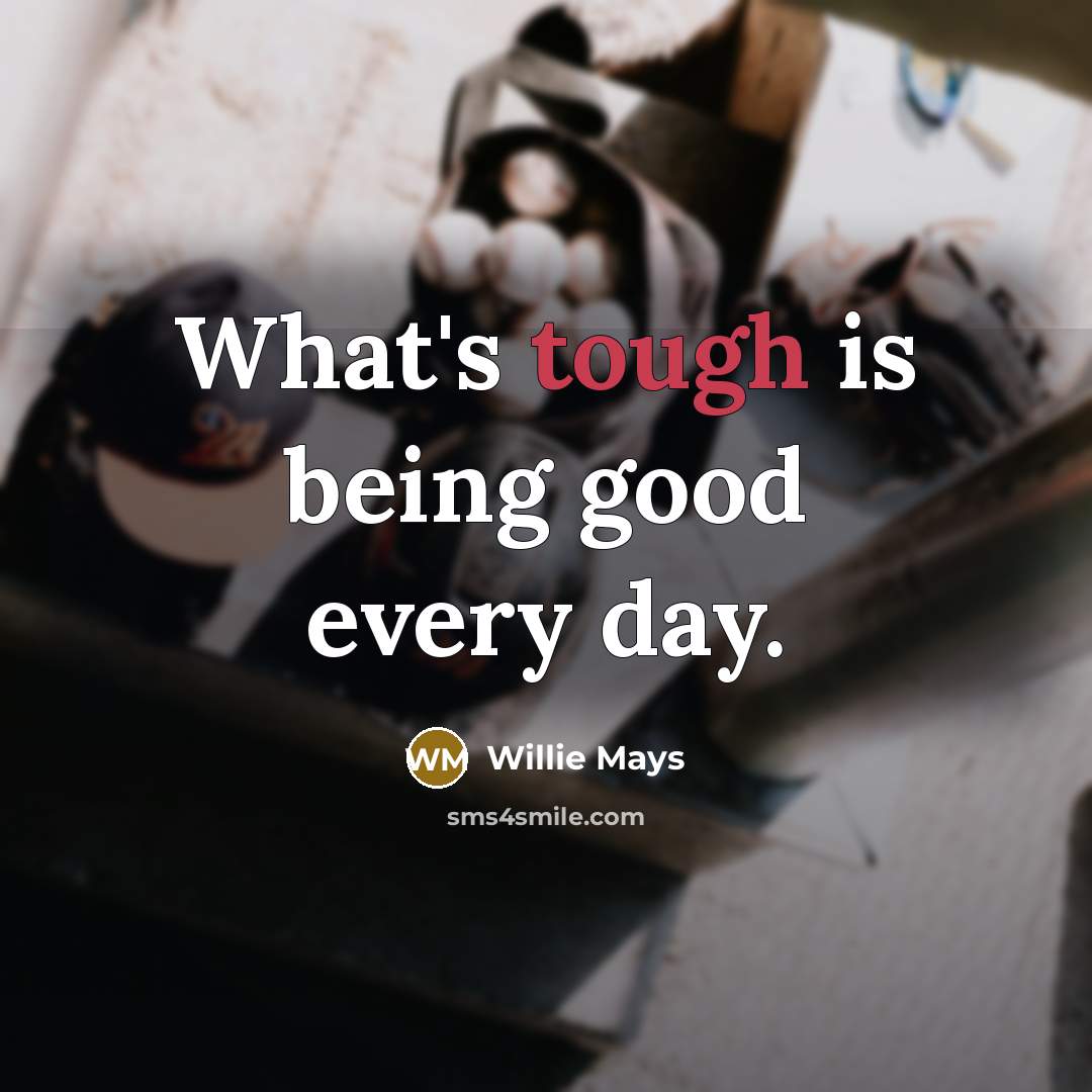 “What's tough is being good every day.…” quote by Willie Mays