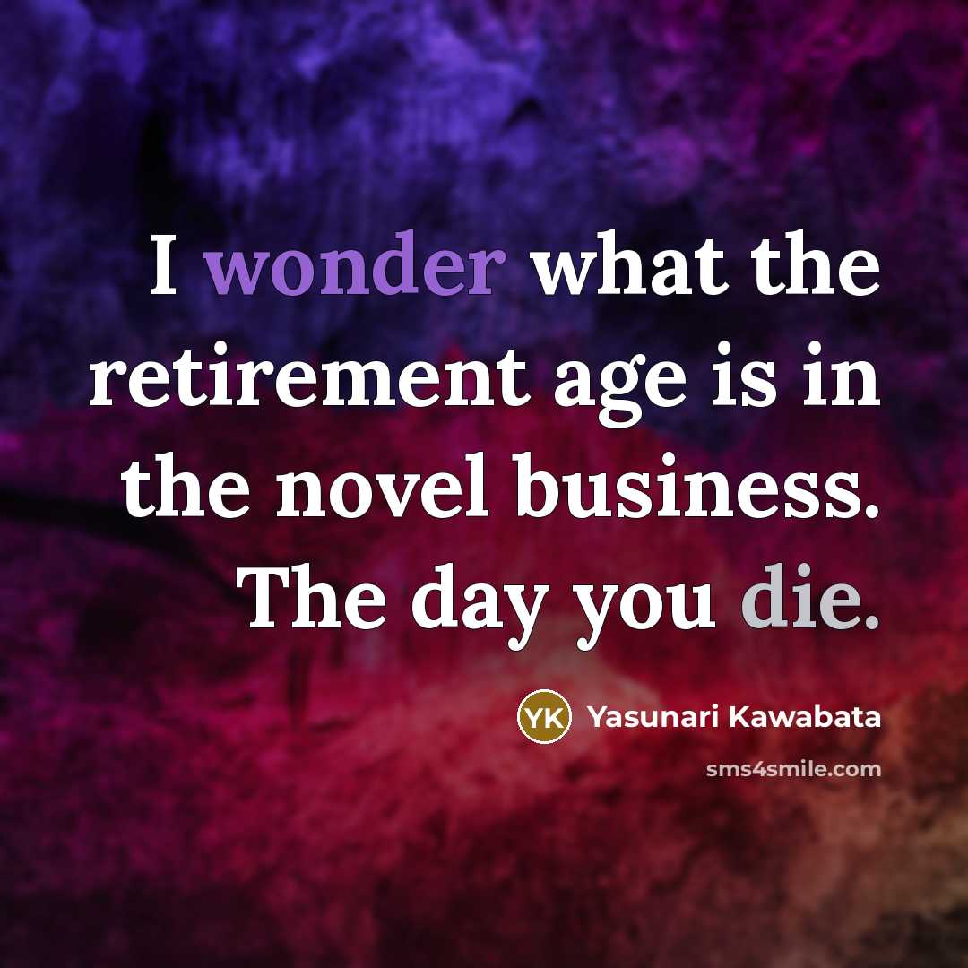 “I wonder what the retirement age is in the novel…” quote by Yasunari Kawabata