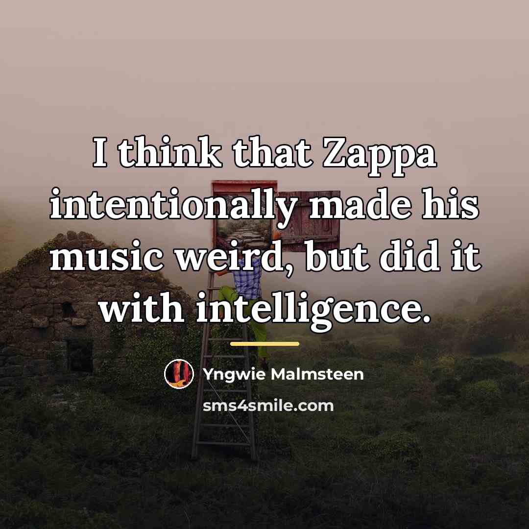 “I think that Zappa intentionally made his music weird, but…” quote by Yngwie Malmsteen