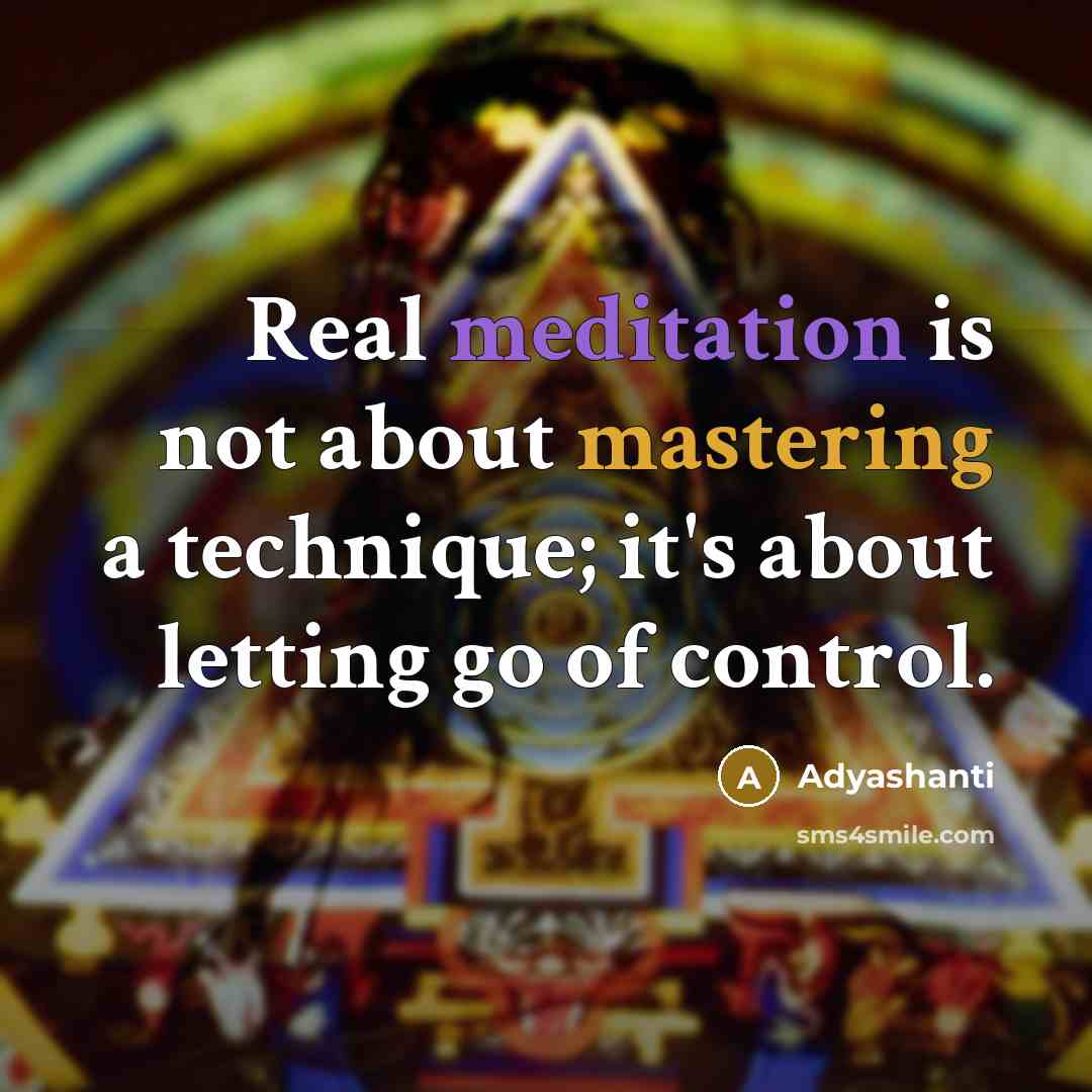 “Real meditation is not about mastering a technique; it's about letting go of control.” quote by Adyashanti