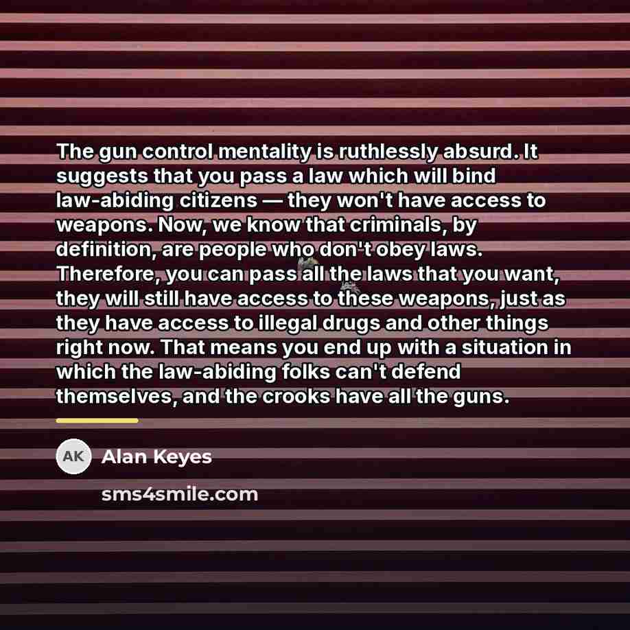 “The gun control mentality is ruthlessly absurd. It suggests that…” quote by Alan Keyes