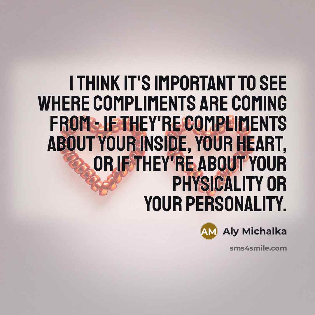 “I think it's important to see where compliments are coming…” quote by Aly Michalka