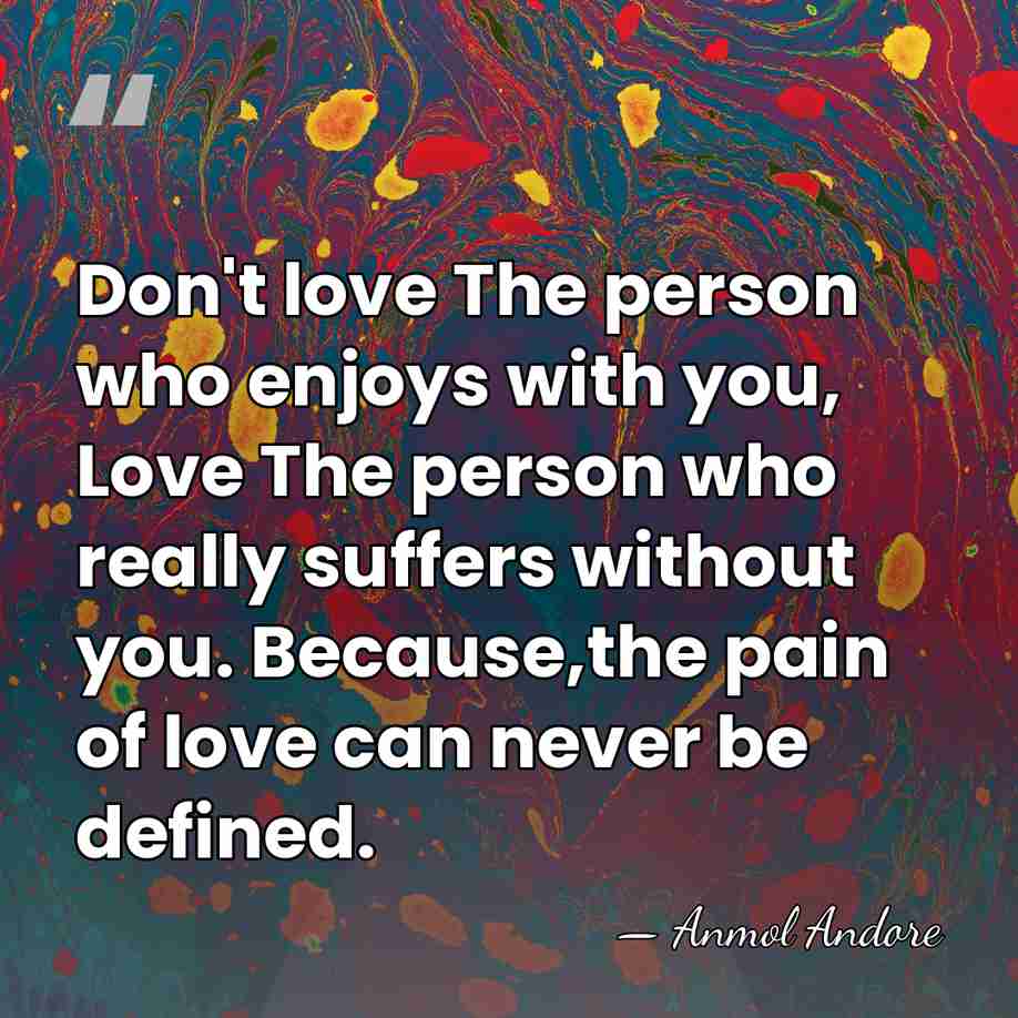 Don't love The person who enjoys with you, Love The person who&hellip; - Anmol Andore
