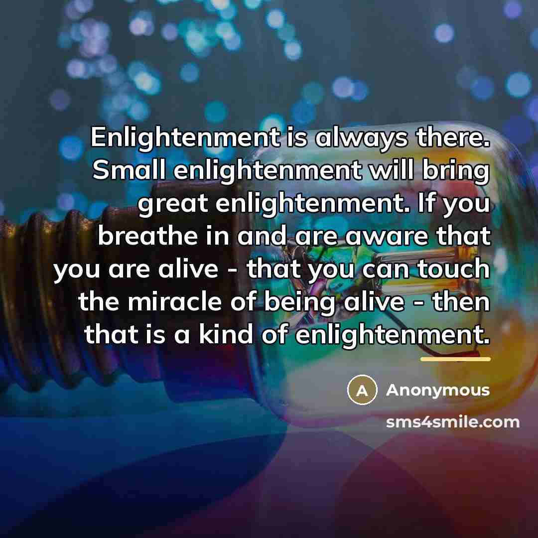 “Enlightenment is always there. Small enlightenment will bring great enlightenment.…” quote by Anonymous