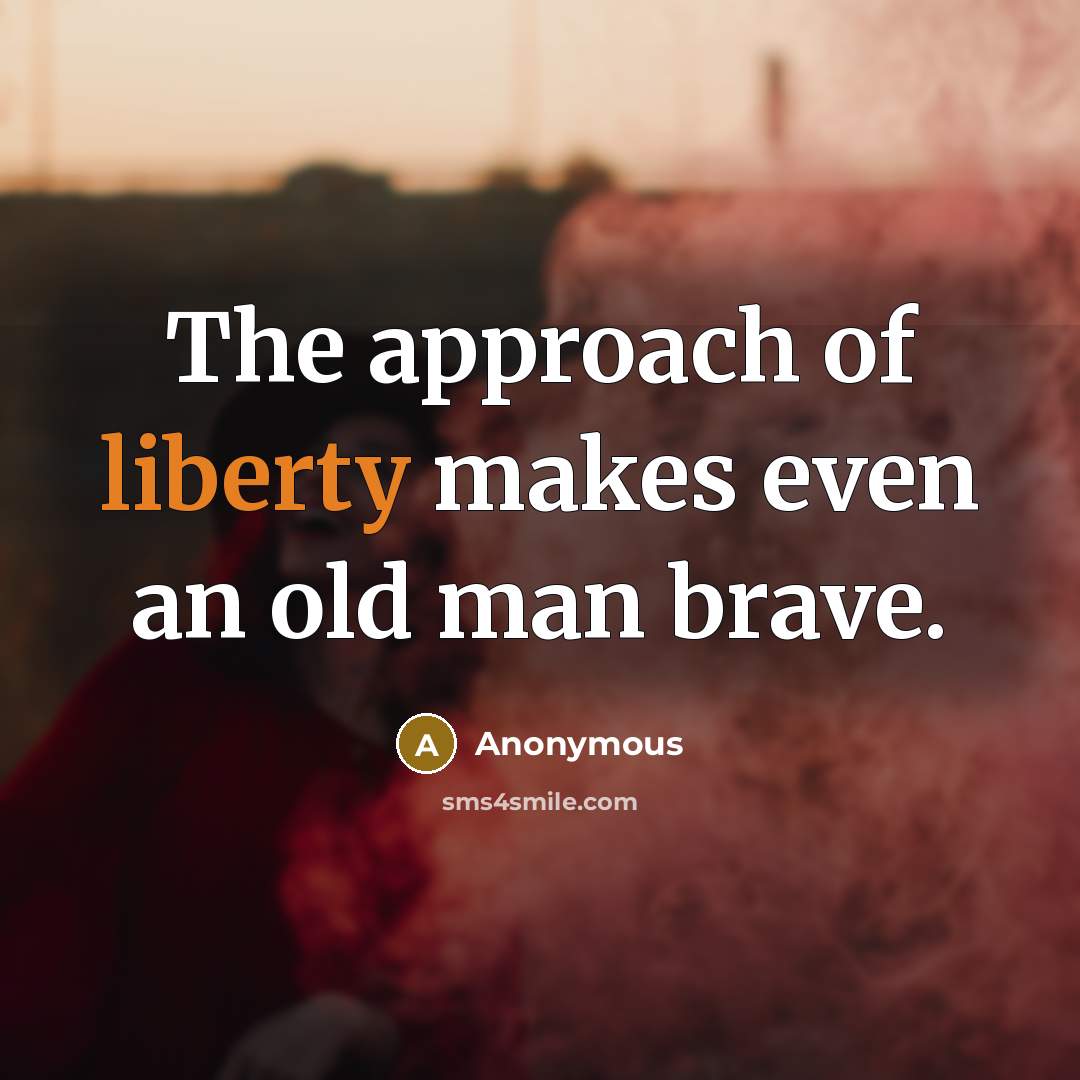 “The approach of liberty makes even an old man brave.…” quote by Anonymous