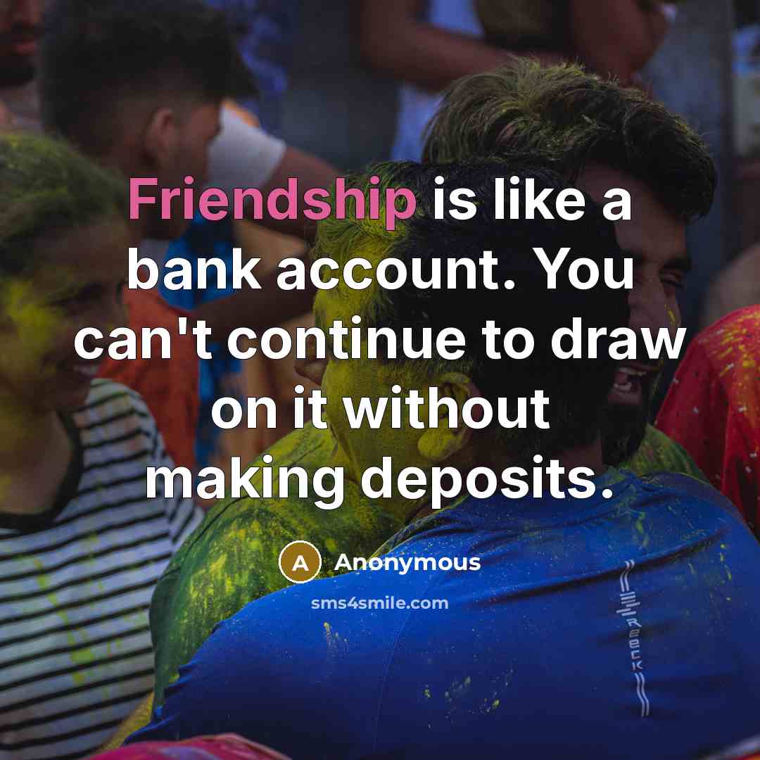 “Friendship is like a bank account. You can't continue to…” quote by Anonymous