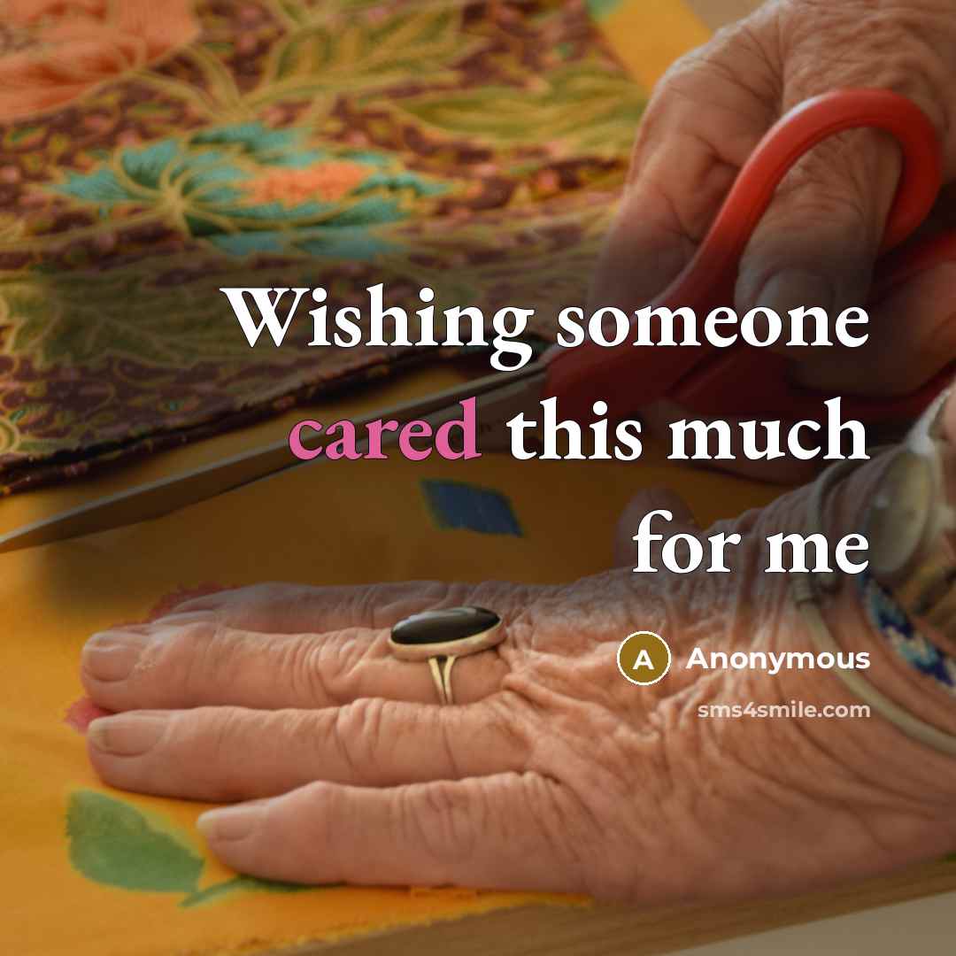 “Wishing someone cared this much for me” quote by Anonymous