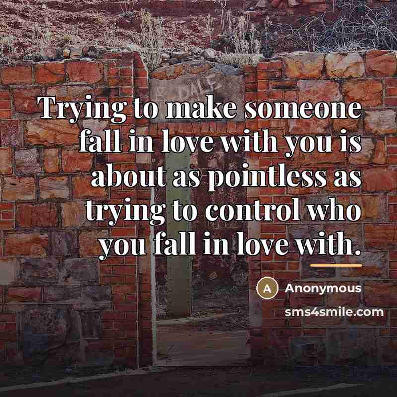 “Trying to make someone fall in love with you is…” quote by Anonymous