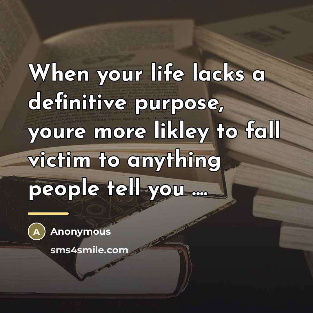 “When your life lacks a definitive purpose, youre more likley…” quote by Anonymous