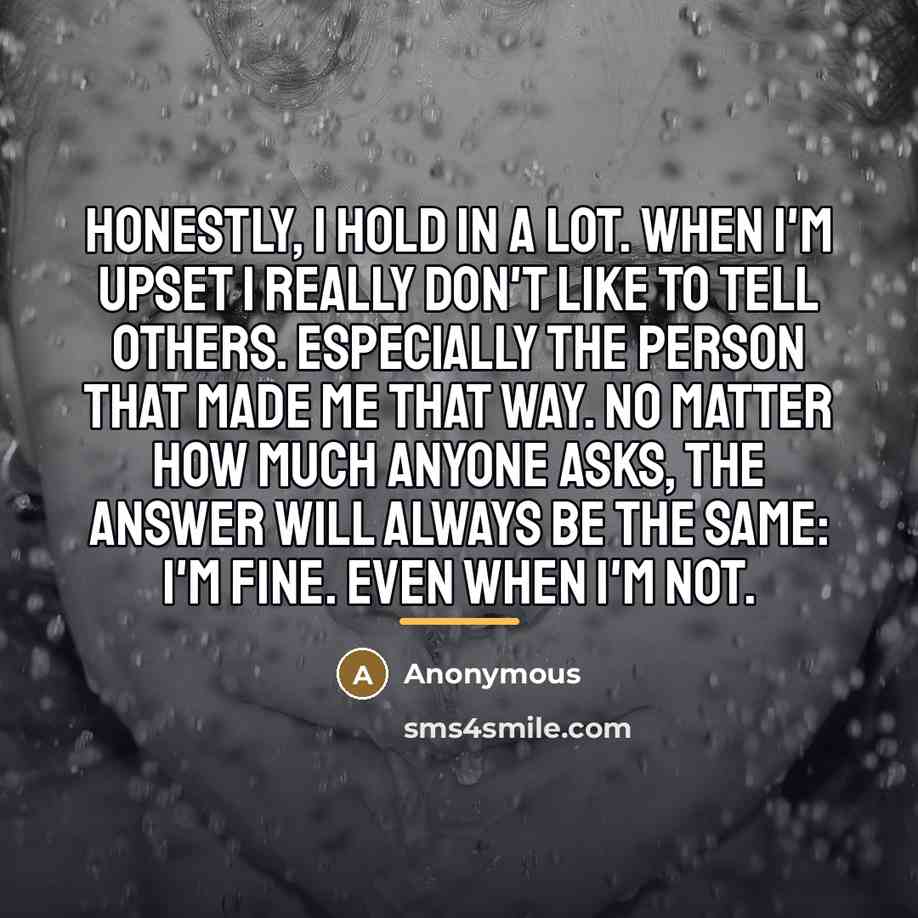 “Honestly, I hold in a lot. When I'm upset I…” quote by Anonymous