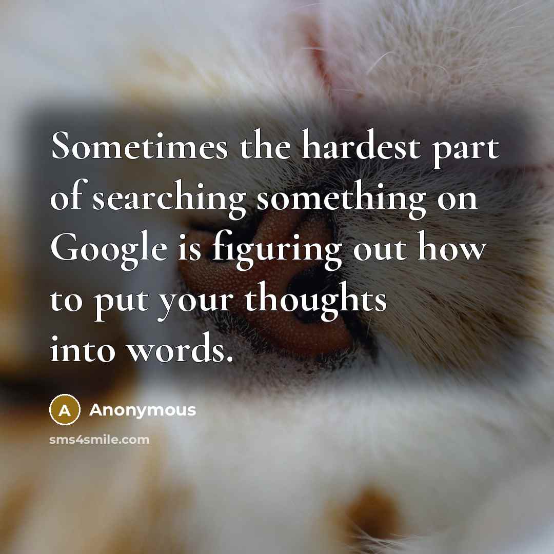 “Sometimes the hardest part of searching something on Google is…” quote by Anonymous