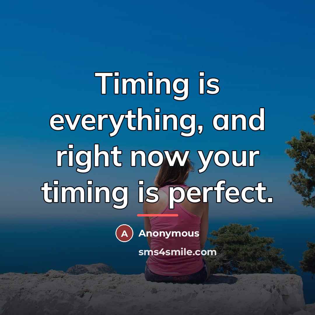 “Timing is everything, and right now your timing is perfect.…” quote by Anonymous