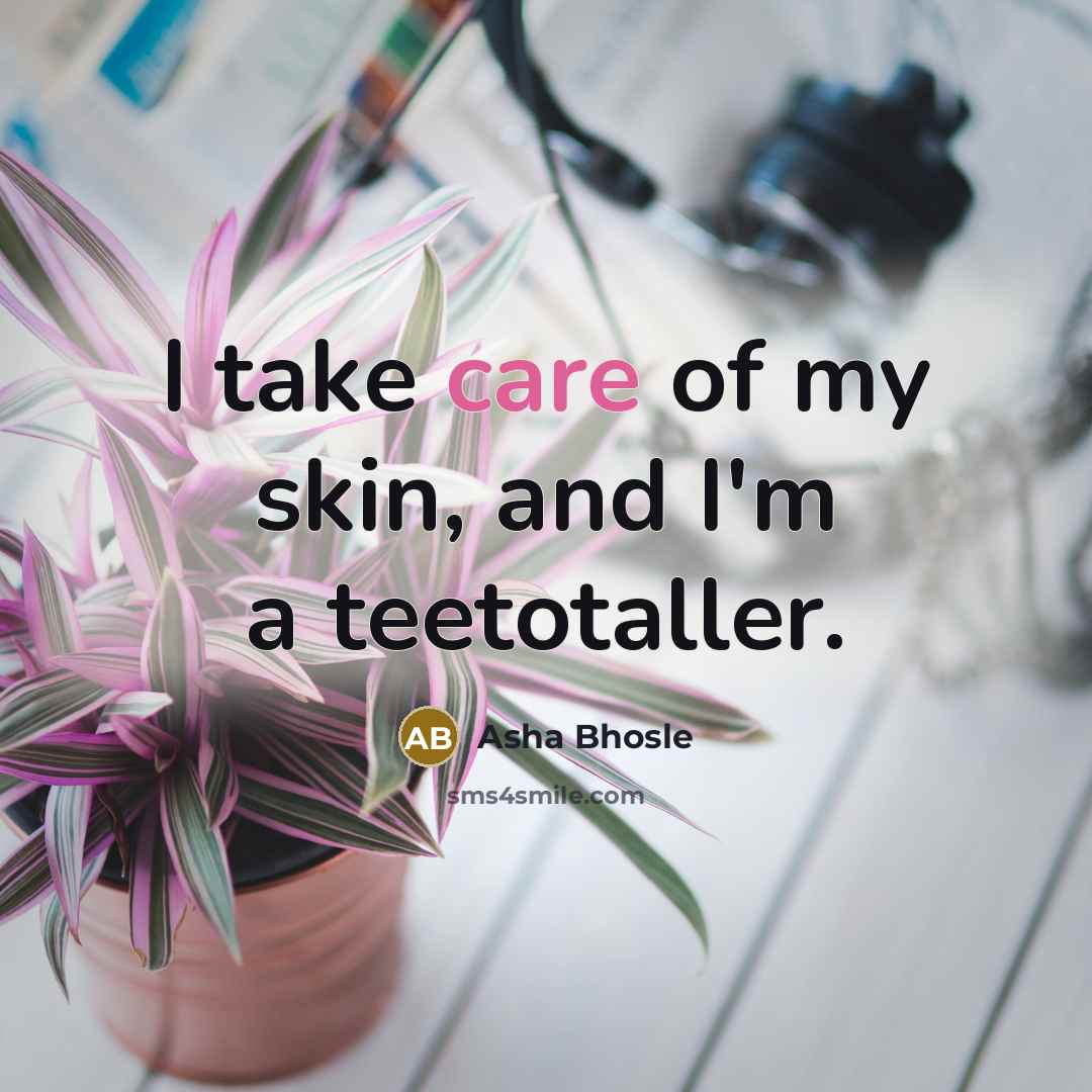 “I take care of my skin, and I'm a teetotaller.…” quote by Asha Bhosle