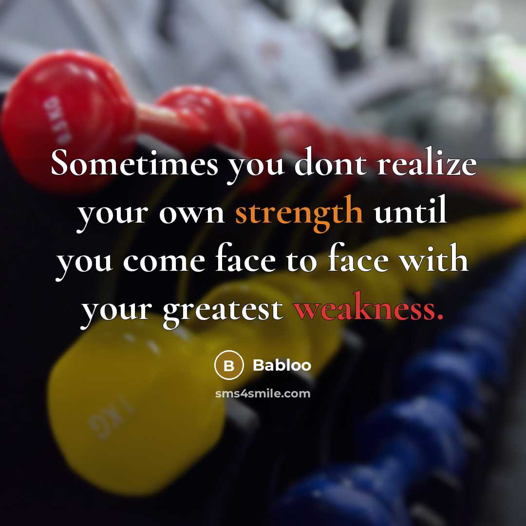 “Sometimes you dont realize your own strength until you come…” quote by Babloo