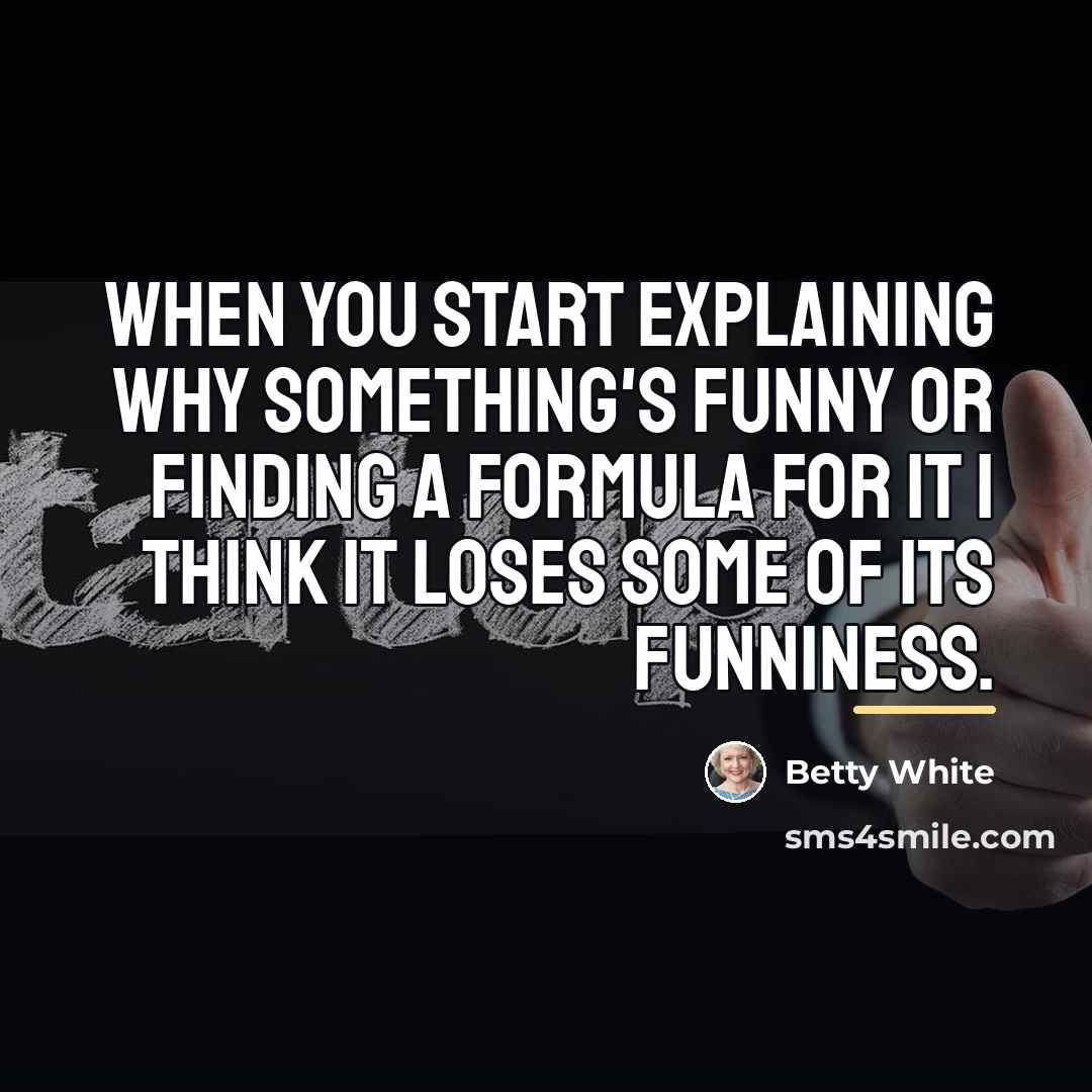 “When you start explaining why something's funny or finding a…” quote by Betty White