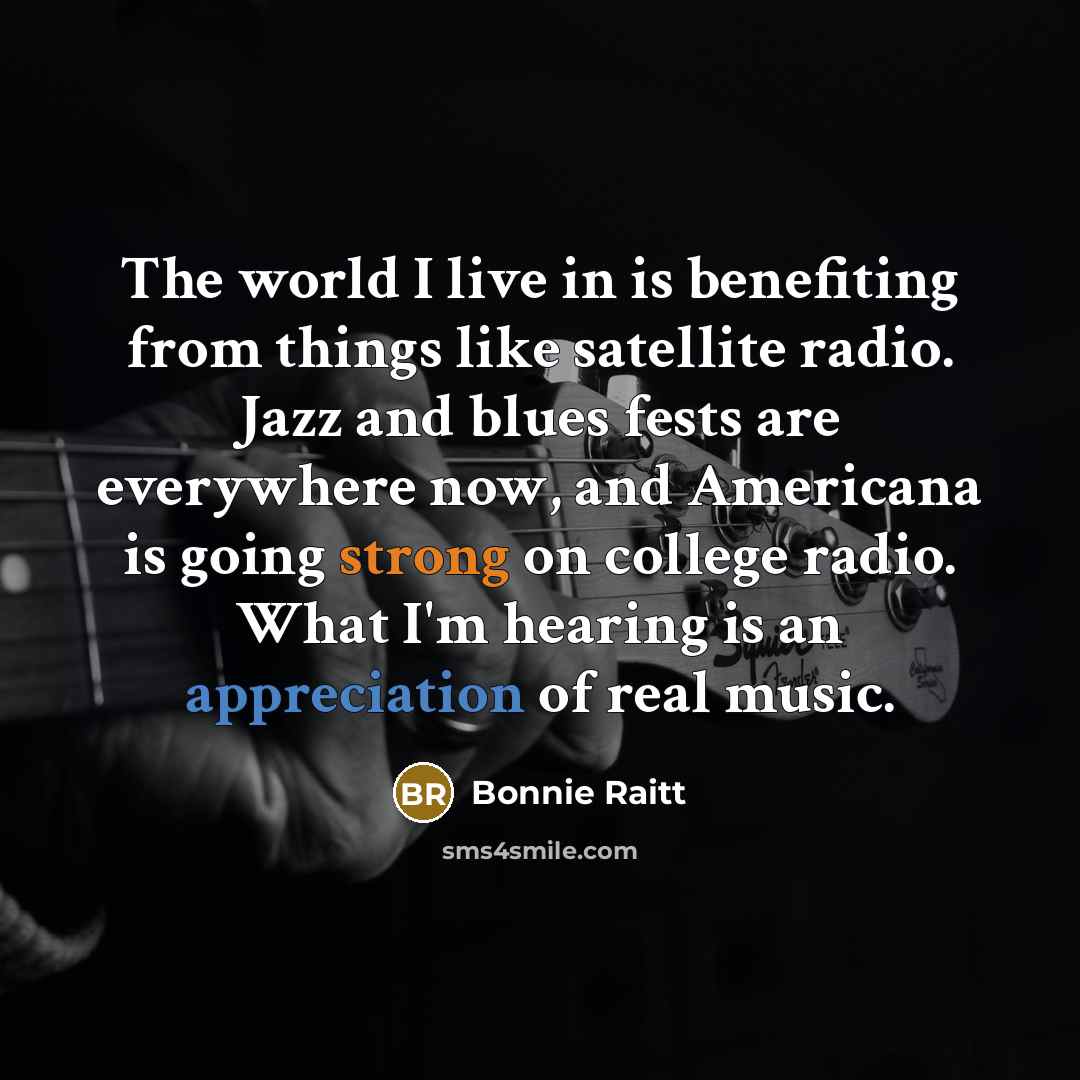 “The world I live in is benefiting from things like…” quote by Bonnie Raitt