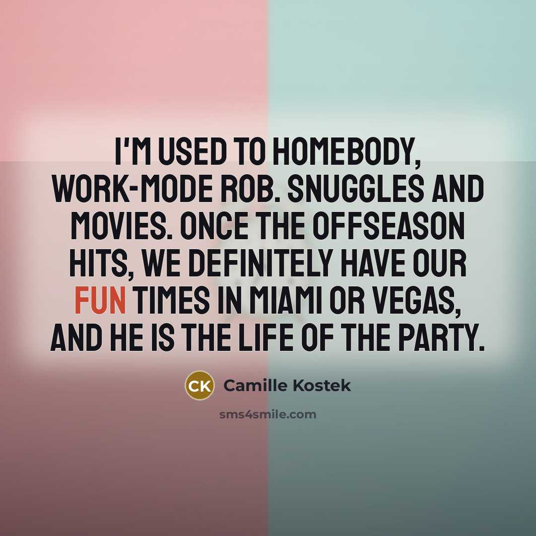 “I'm used to homebody, work-mode Rob. Snuggles and movies. Once…” quote by Camille Kostek