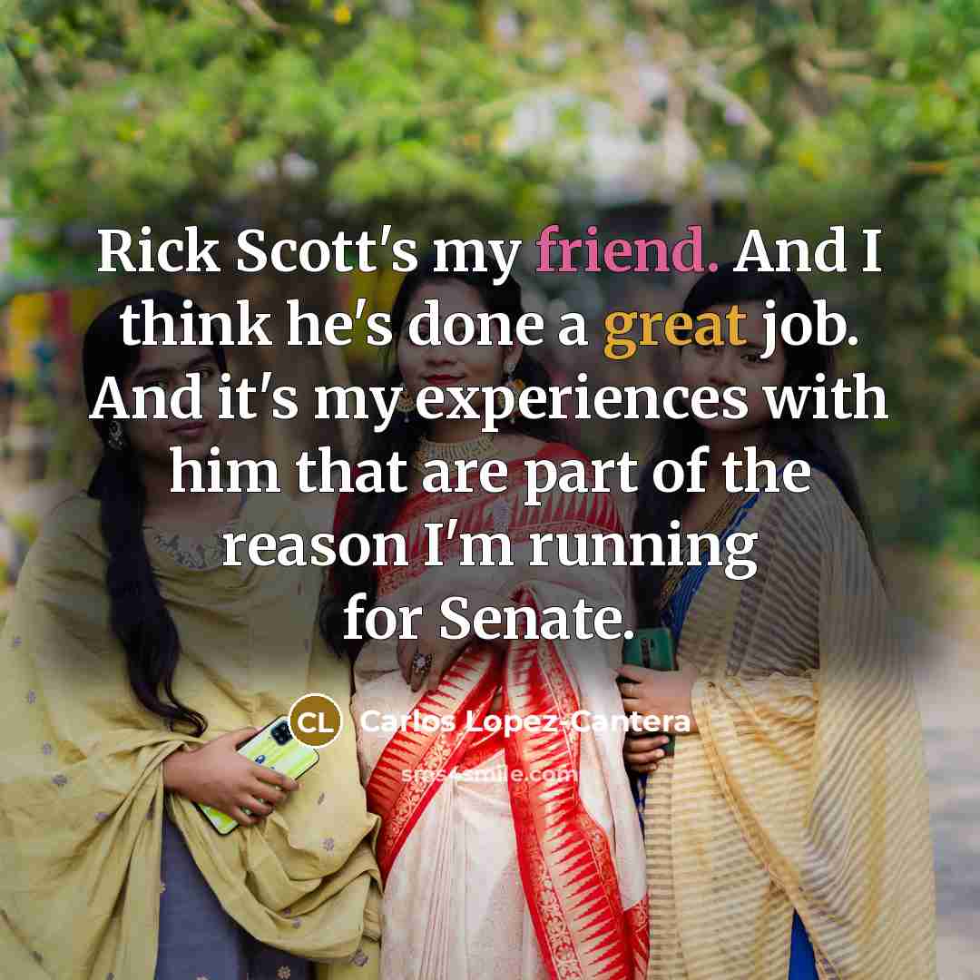“Rick Scott's my friend. And I think he's done a…” quote by Carlos Lopez-Cantera